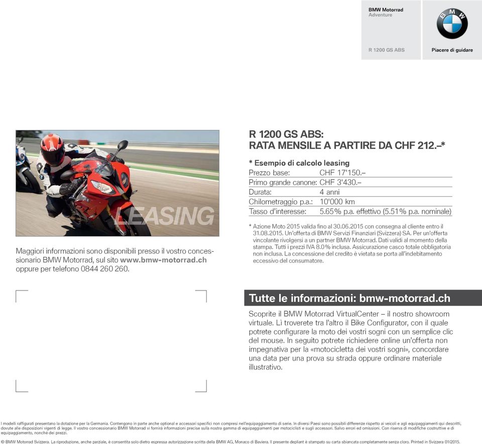 bmw-motorrad.ch oppure per telefono 0844 260 260. * Azione Moto 2015 valida fi no al 30.06.2015 con consegna al cliente entro il 31.08.2015. Un offerta di BMW Servizi Finanziari (Svizzera) SA.
