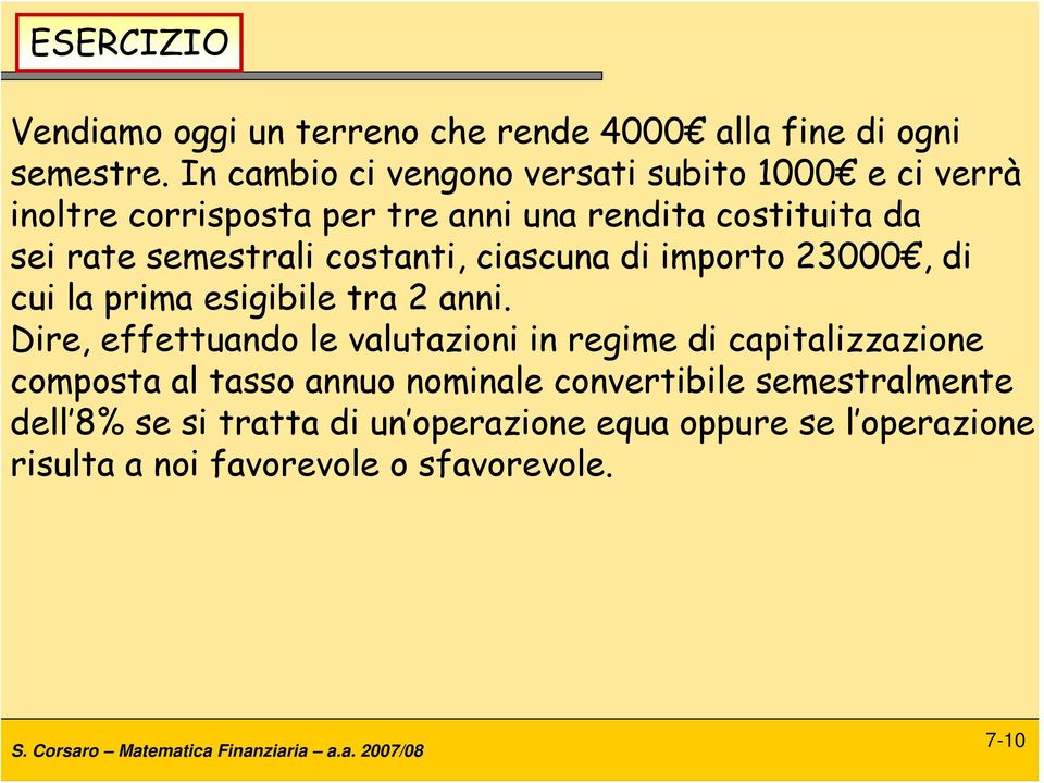 semestrali costanti, ciascuna di importo 23000, di cui la prima esigibile tra 2 anni.