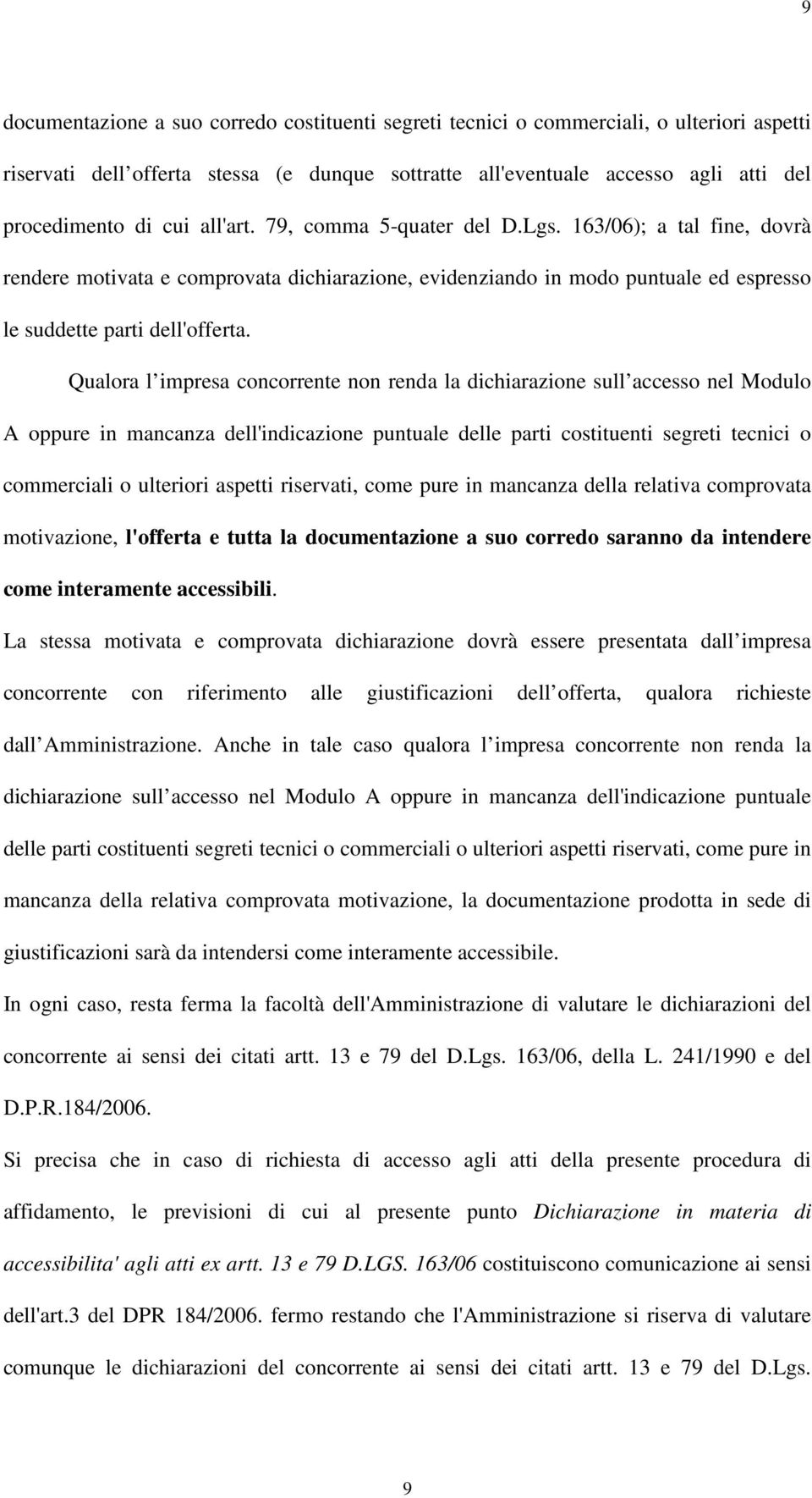 Qualora l impresa concorrente non renda la dichiarazione sull accesso nel Modulo A oppure in mancanza dell'indicazione puntuale delle parti costituenti segreti tecnici o commerciali o ulteriori