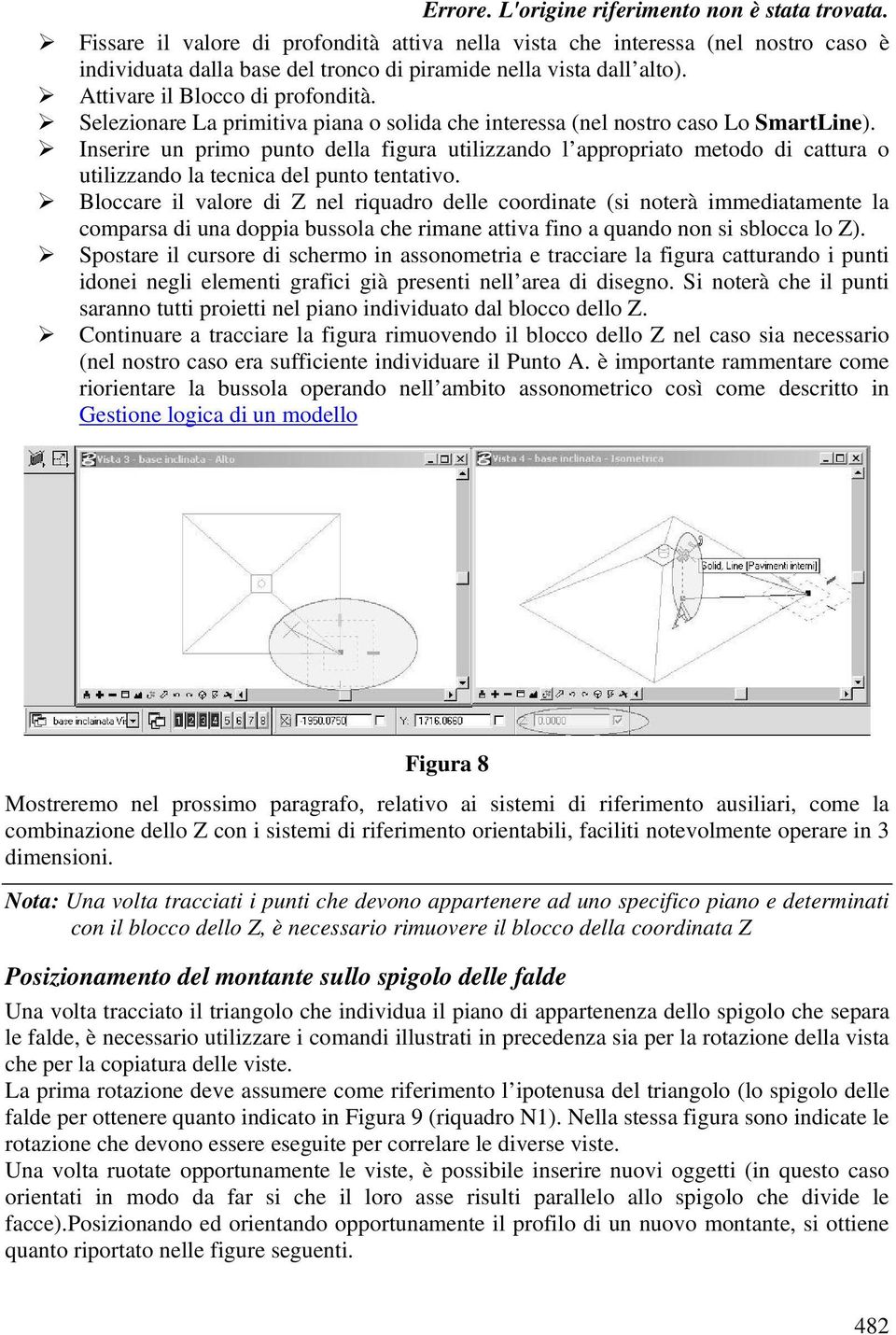 Inserire un primo punto della figura utilizzando l appropriato metodo di cattura o utilizzando la tecnica del punto tentativo.