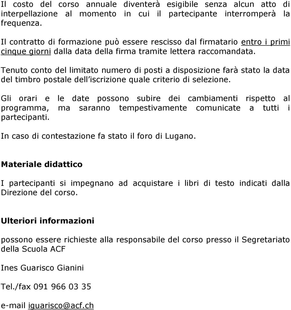 Tenuto conto del limitato numero di posti a disposizione farà stato la data del timbro postale dell iscrizione quale criterio di selezione.