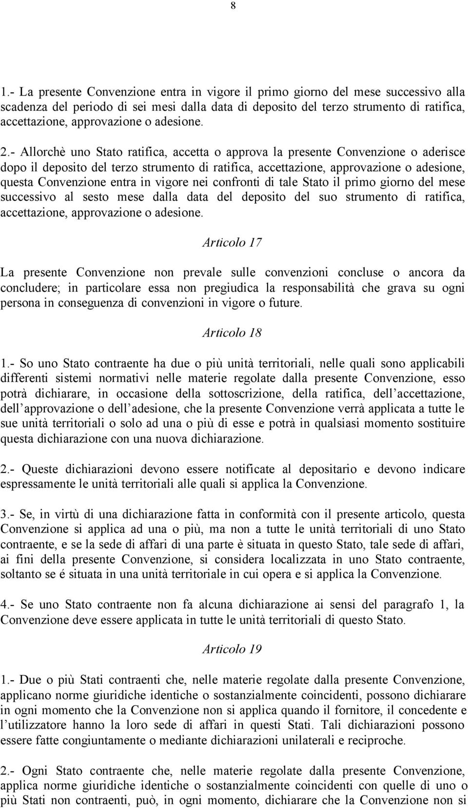 - Allorchè uno Stato ratifica, accetta o approva la presente Convenzione o aderisce dopo il deposito del terzo strumento di ratifica, accettazione, approvazione o adesione, questa Convenzione entra