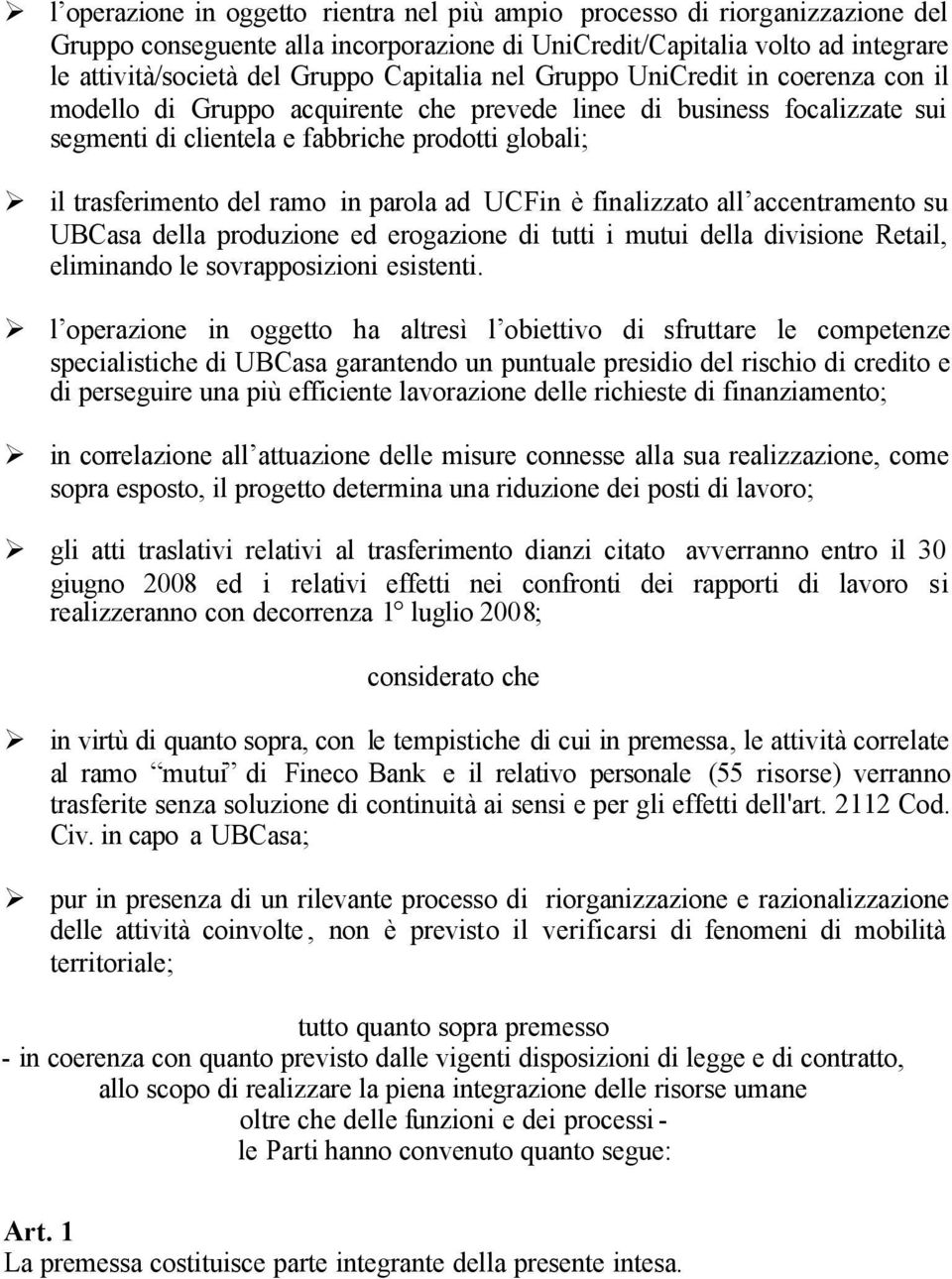 ramo in parola ad UCFin è finalizzato all accentramento su UBCasa della produzione ed erogazione di tutti i mutui della divisione Retail, eliminando le sovrapposizioni esistenti.