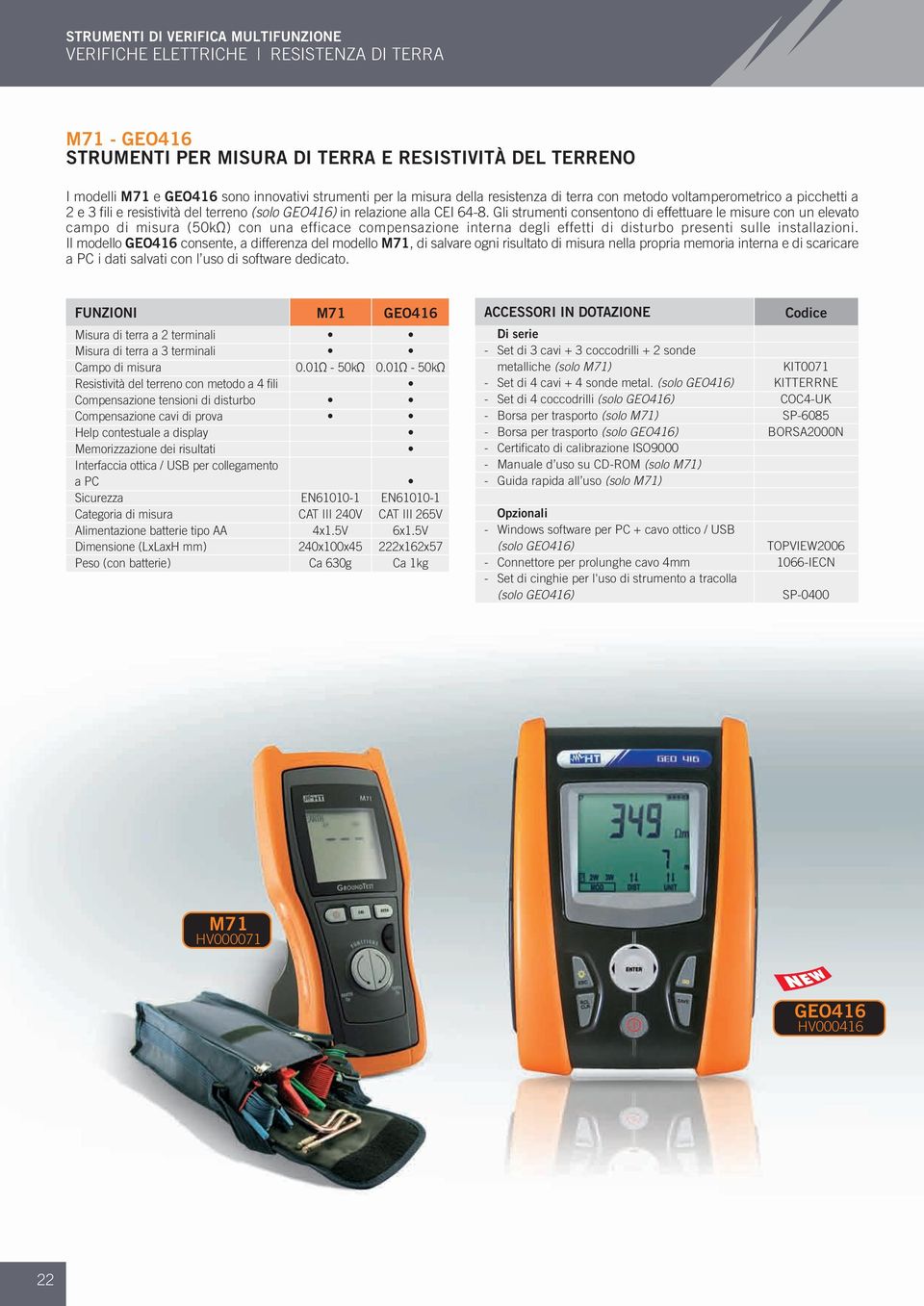 Gli strumenti consentono di effettuare le misure con un elevato campo di misura (50k ) con una efficace compensazione interna degli effetti di disturbo presenti sulle installazioni.