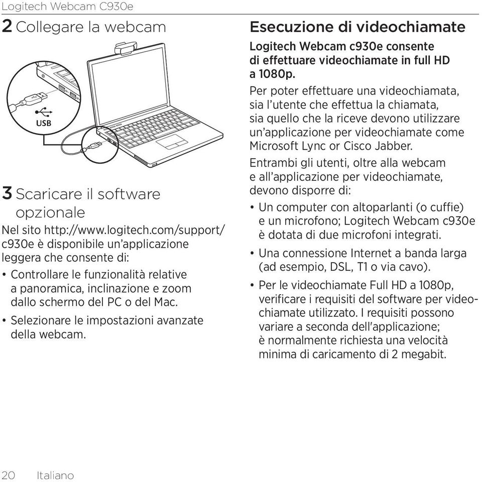 Selezionare le impostazioni avanzate della webcam. Esecuzione di videochiamate Logitech Webcam c930e consente di effettuare videochiamate in full HD a 1080p.