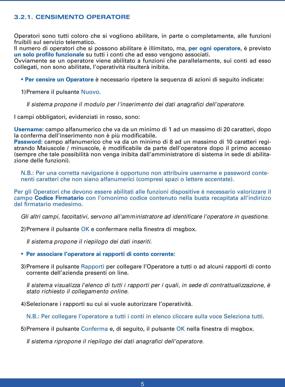 Ovviamente se un operatore viene abilitato a funzioni che parallelamente, sui conti ad esso collegati, non sono abilitate, l operatività risulterà inibita.