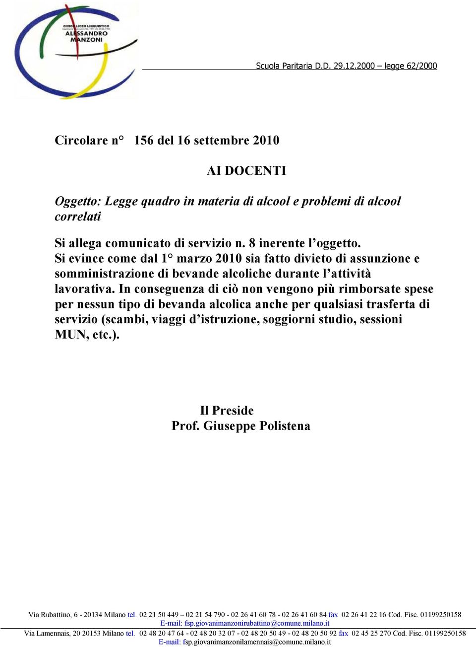 Si evince come dal 1 marzo 2010 sia fatto divieto di assunzione e somministrazione di bevande alcoliche durante l attività lavorativa.