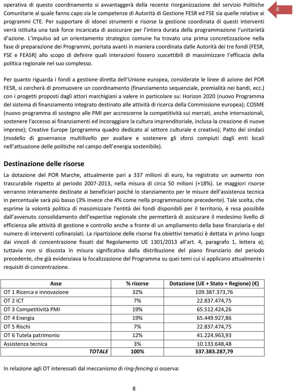 Per supportare di idonei strumenti e risorse la gestione coordinata di questi interventi verrà istituita una task force incaricata di assicurare per l intera durata della programmazione l unitarietà