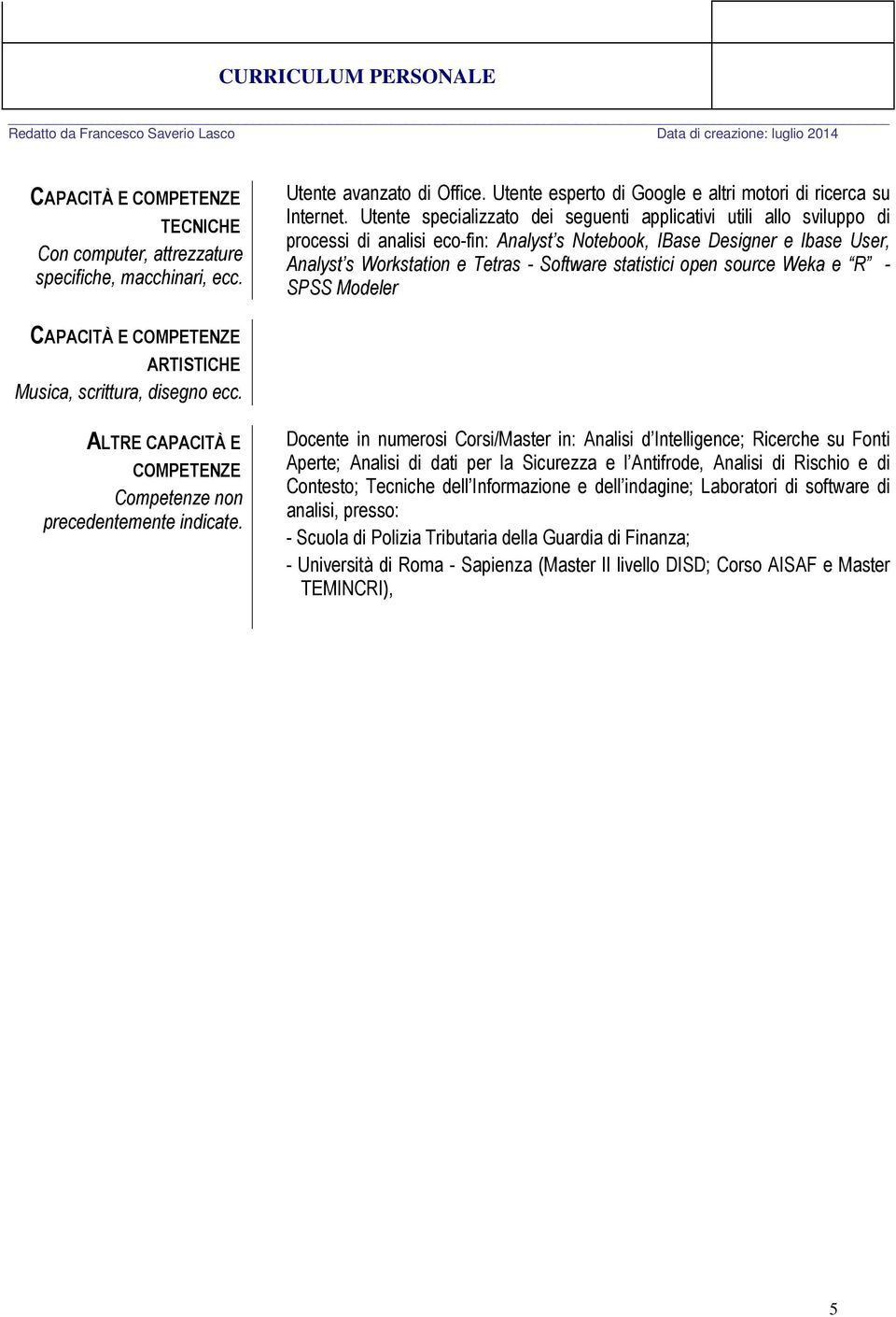 open source Weka e R - SPSS Modeler ARTISTICHE Musica, scrittura, disegno ecc. ALTRE CAPACITÀ E COMPETENZE Competenze non precedentemente indicate.