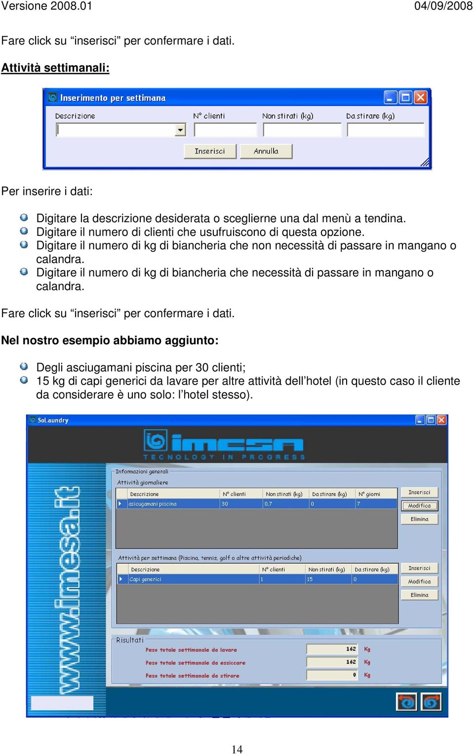 Digitare il numero di kg di biancheria che necessità di passare in mangano o calandra. Fare click su inserisci per confermare i dati.