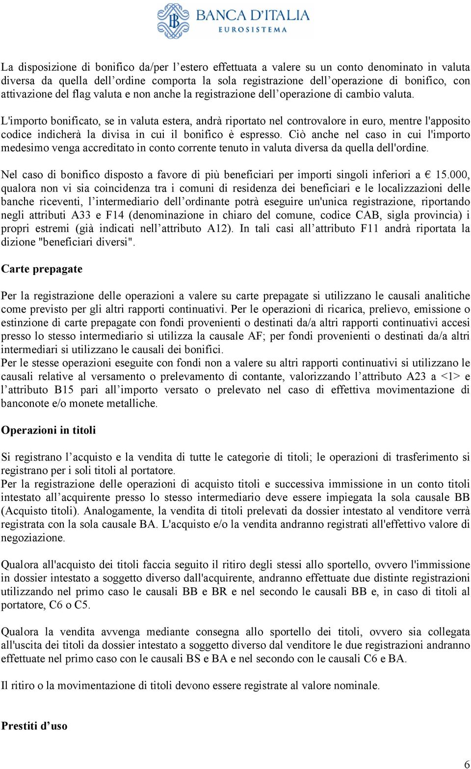 L'importo bonificato, se in valuta estera, andrà riportato nel controvalore in euro, mentre l'apposito codice indicherà la divisa in cui il bonifico è espresso.