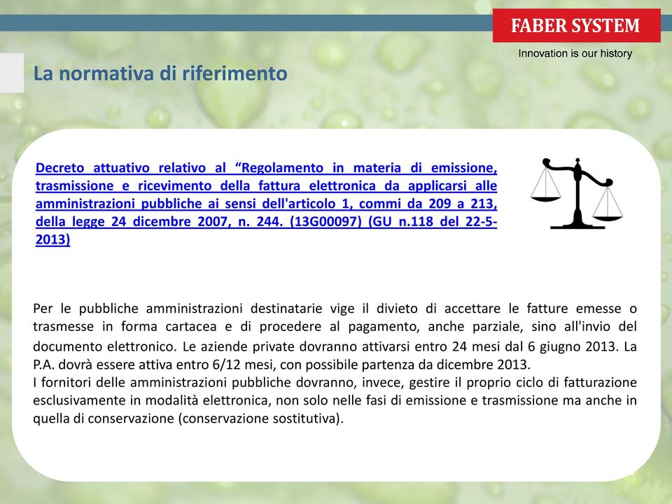 118 del 22-5- 2013) Per le pubbliche amministrazioni destinatarie vige il divieto di accettare le fatture emesse o trasmesse in forma cartacea e di procedere al pagamento, anche parziale, sino