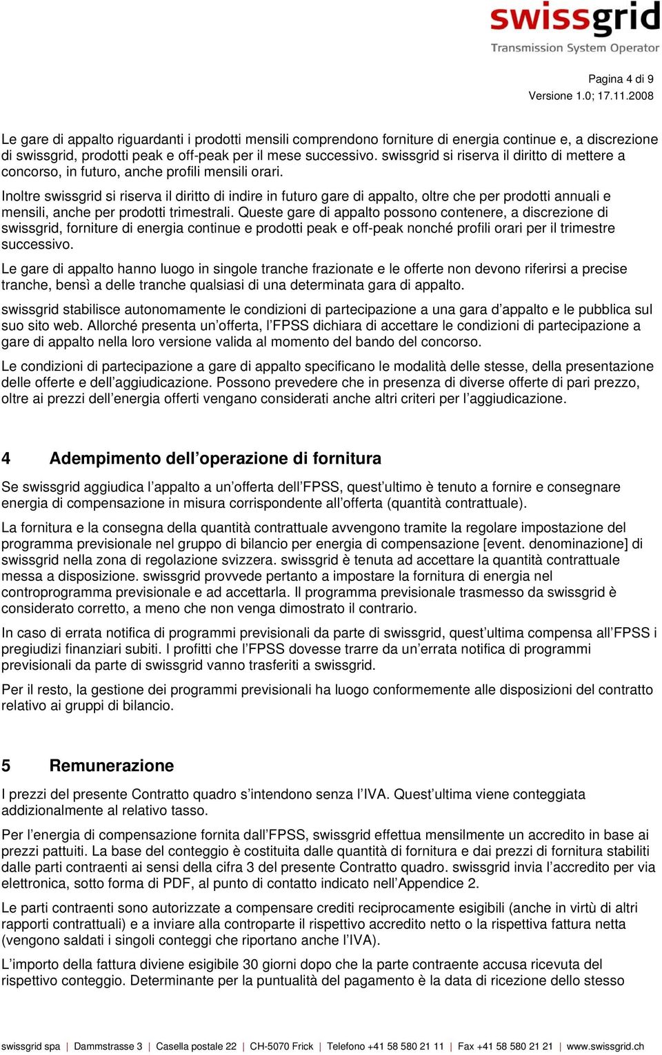 Inoltre swissgrid si riserva il diritto di indire in futuro gare di appalto, oltre che per prodotti annuali e mensili, anche per prodotti trimestrali.