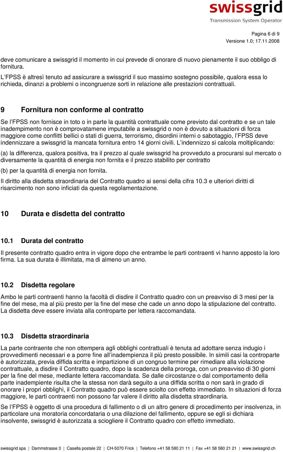 9 Fornitura non conforme al contratto Se l FPSS non fornisce in toto o in parte la quantità contrattuale come previsto dal contratto e se un tale inadempimento non è comprovatamene imputabile a