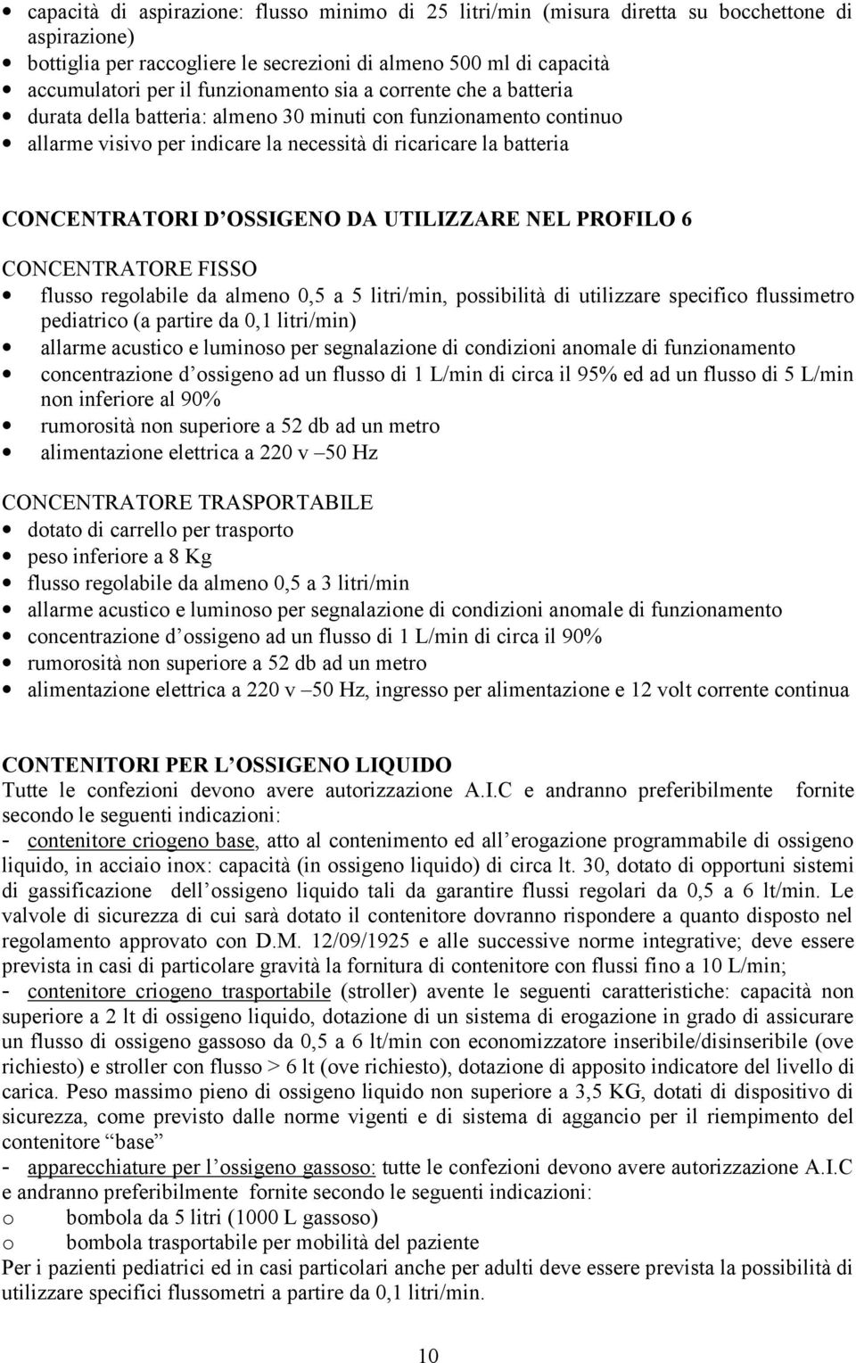 OSSIGENO DA UTILIZZARE NEL PROFILO 6 CONCENTRATORE FISSO flusso regolabile da almeno 0,5 a 5 litri/min, possibilità di utilizzare specifico flussimetro pediatrico (a partire da 0,1 litri/min) allarme