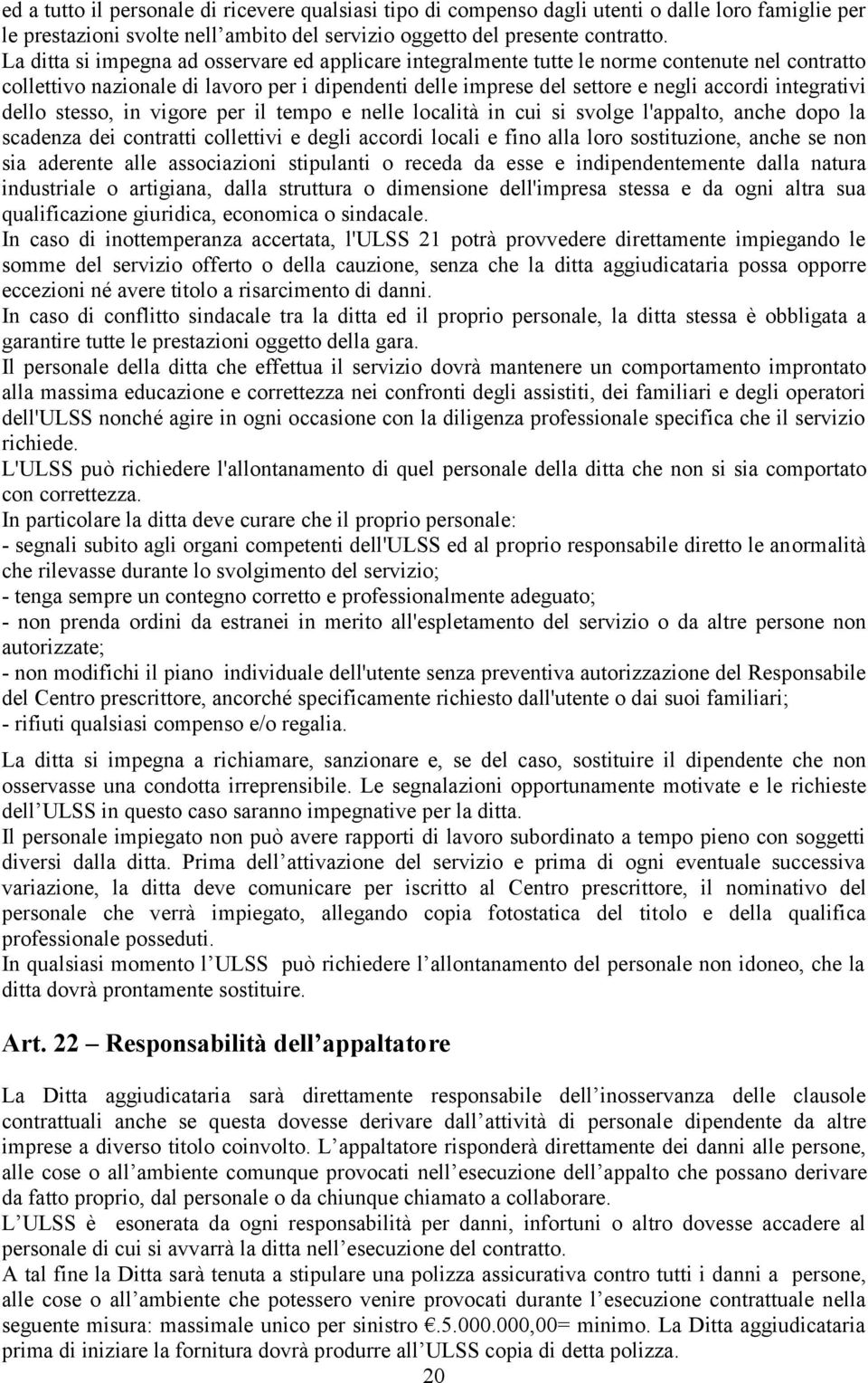 integrativi dello stesso, in vigore per il tempo e nelle località in cui si svolge l'appalto, anche dopo la scadenza dei contratti collettivi e degli accordi locali e fino alla loro sostituzione,