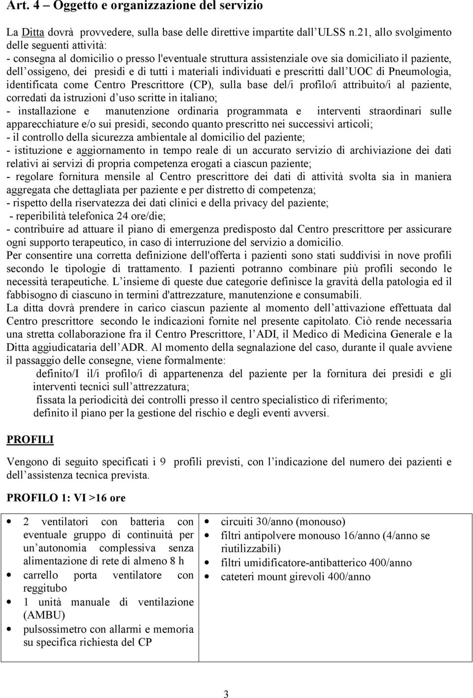 individuati e prescritti dall UOC di Pneumologia, identificata come Centro Prescrittore (CP), sulla base del/i profilo/i attribuito/i al paziente, corredati da istruzioni d uso scritte in italiano; -