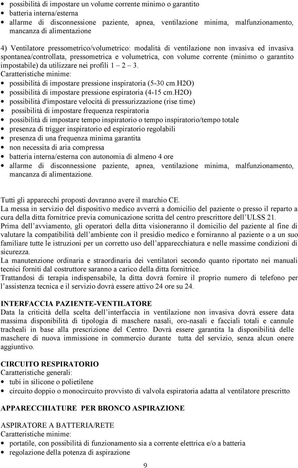 utilizzare nei profili 1 2 3. Caratteristiche minime: possibilità di impostare pressione inspiratoria (5-30 cm.h2o) possibilità di impostare pressione espiratoria (4-15 cm.