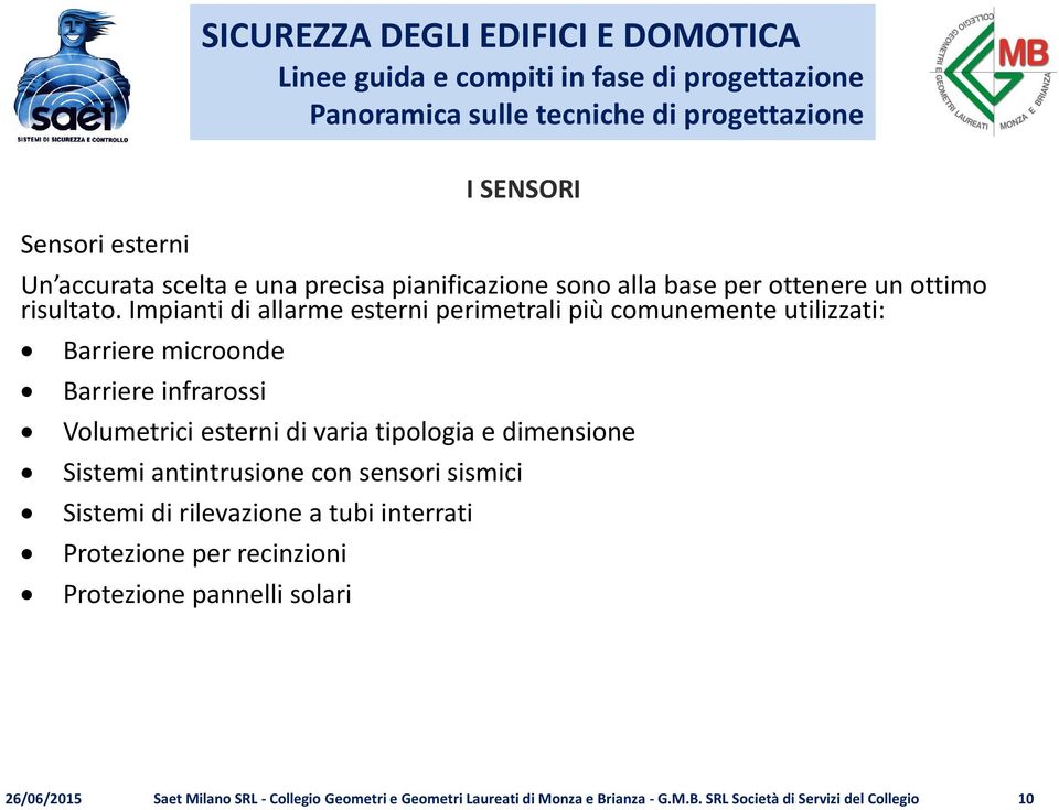 Impianti di allarme esterni perimetrali più comunemente utilizzati: Barriere microonde Barriere