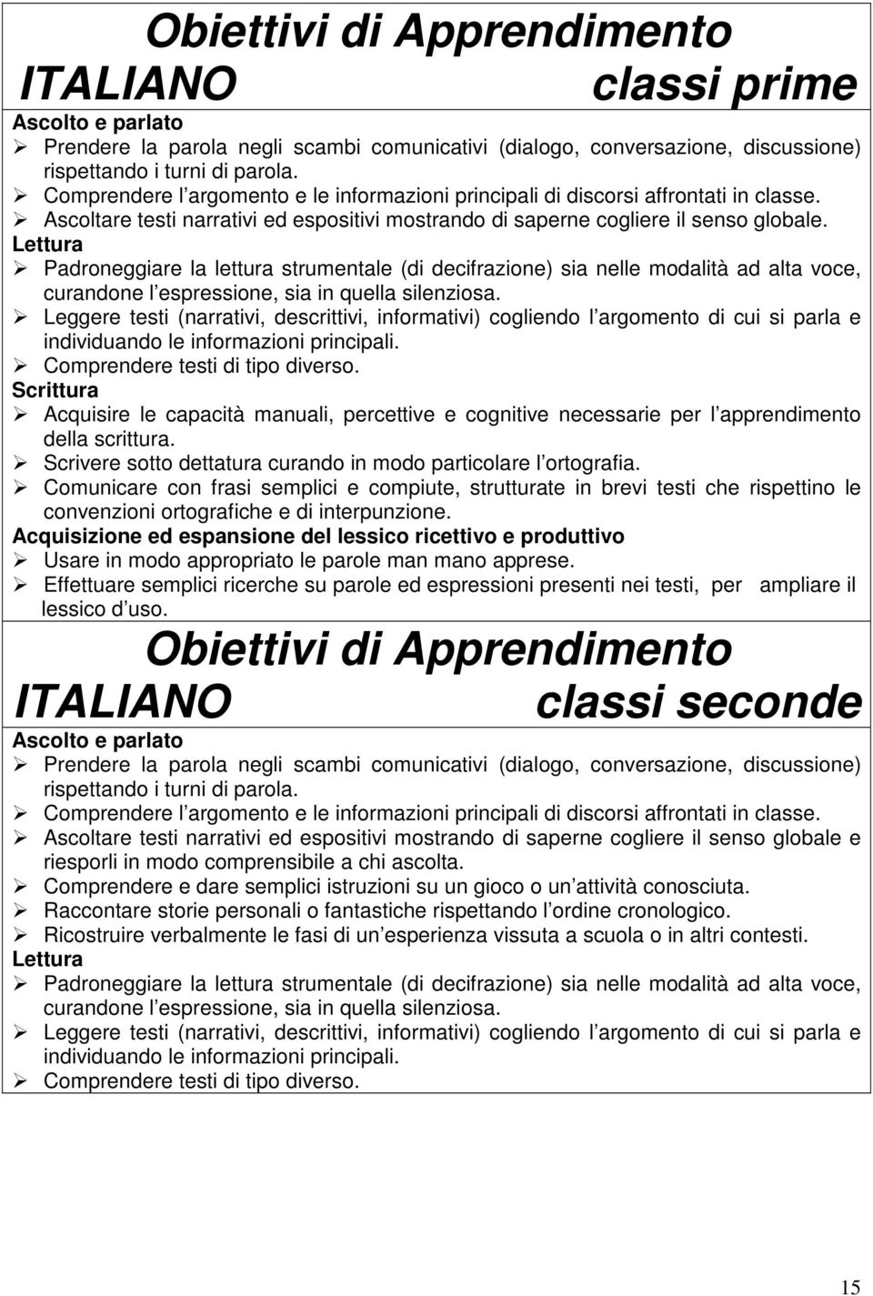 Lettura Padroneggiare la lettura strumentale (di decifrazione) sia nelle modalità ad alta voce, curandone l espressione, sia in quella silenziosa.