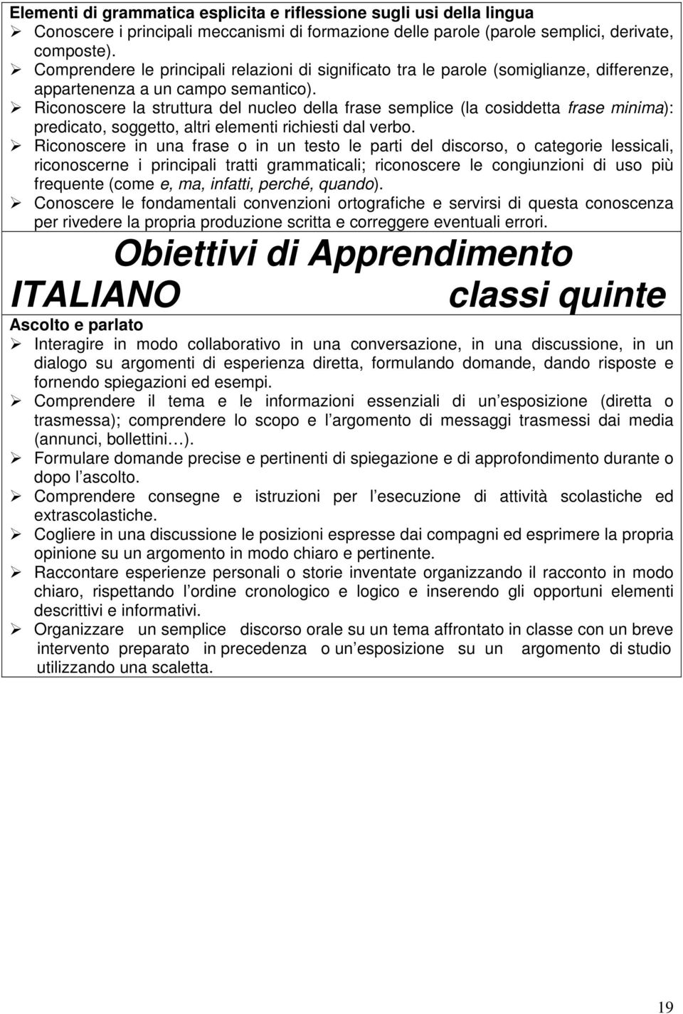 Riconoscere la struttura del nucleo della frase semplice (la cosiddetta frase minima): predicato, soggetto, altri elementi richiesti dal verbo.