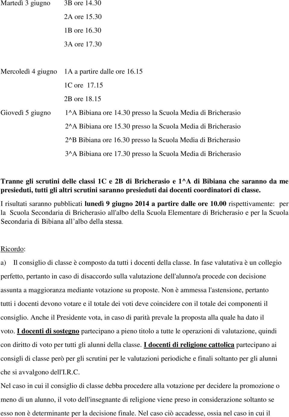 30 presso la Scuola Media di Bricherasio Tranne gli scrutini delle classi 1C e 2B di Bricherasio e 1^A di Bibiana che saranno da me presieduti, tutti gli altri scrutini saranno presieduti dai docenti