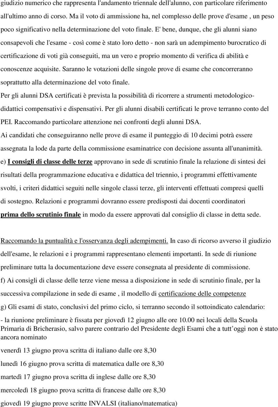 E' bene, dunque, che gli alunni siano consapevoli che l'esame - così come è stato loro detto - non sarà un adempimento burocratico di certificazione di voti già conseguiti, ma un vero e proprio