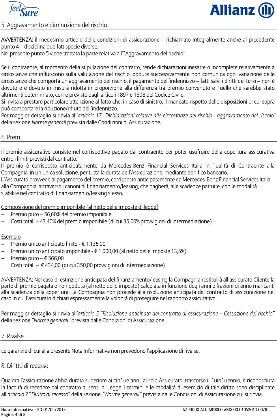 Se il contraente, al momento della stipulazione del contratto, rende dichiarazioni inesatte o incomplete relativamente a circostanze che influiscono sulla valutazione del rischio, oppure