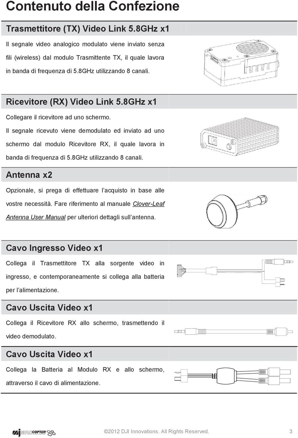 Ricevitore (RX) Video Link 5.8GHz x1 Collegare il ricevitore ad uno schermo.