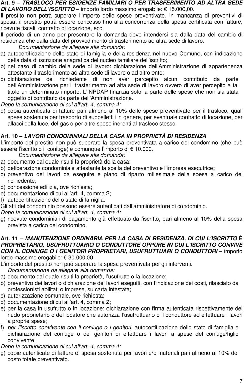 In mancanza di preventivi di spesa, il prestito potrà essere concesso fino alla concorrenza della spesa certificata con fatture, ricevute fiscali, contratto di locazione, ecc.