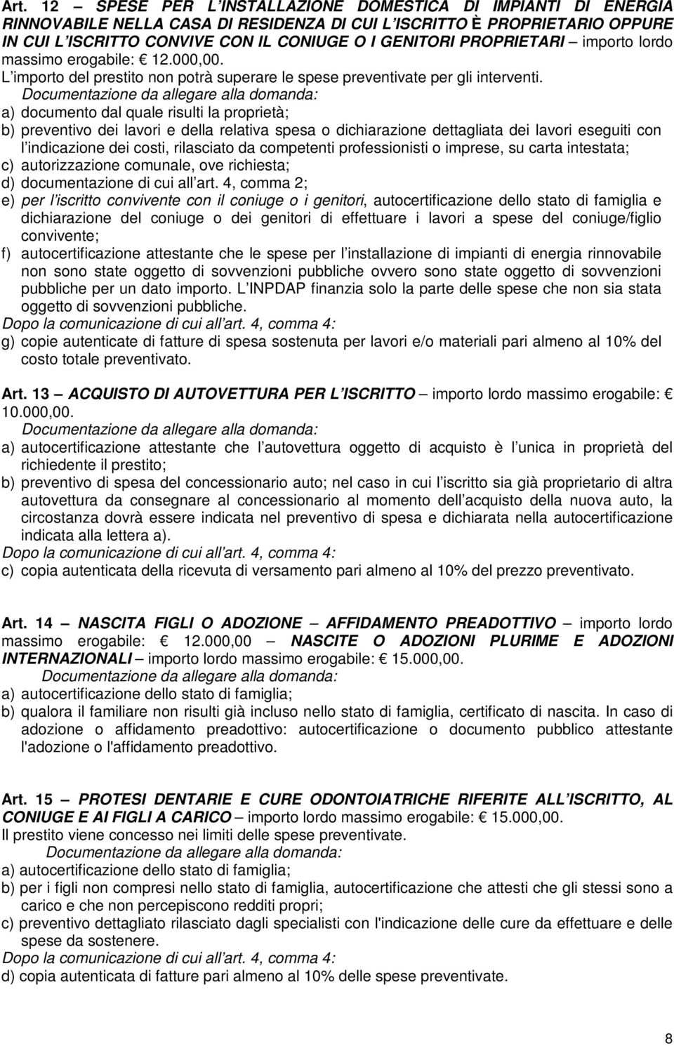 a) documento dal quale risulti la proprietà; b) preventivo dei lavori e della relativa spesa o dichiarazione dettagliata dei lavori eseguiti con l indicazione dei costi, rilasciato da competenti