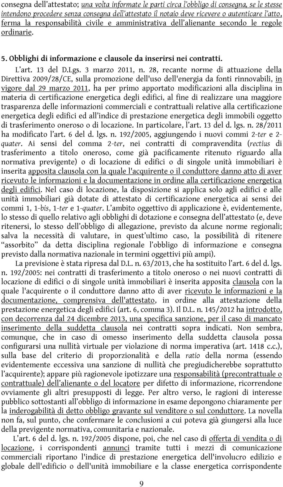 28, recante norme di attuazione della Direttiva 2009/28/CE, sulla promozione dell'uso dell'energia da fonti rinnovabili, in vigore dal 29 marzo 2011, ha per primo apportato modificazioni alla