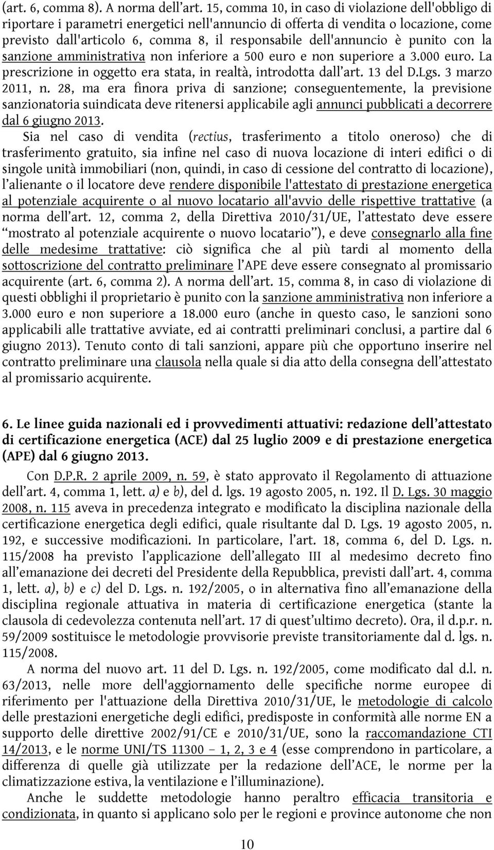 dell'annuncio è punito con la sanzione amministrativa non inferiore a 500 euro e non superiore a 3.000 euro. La prescrizione in oggetto era stata, in realtà, introdotta dall art. 13 del D.Lgs.