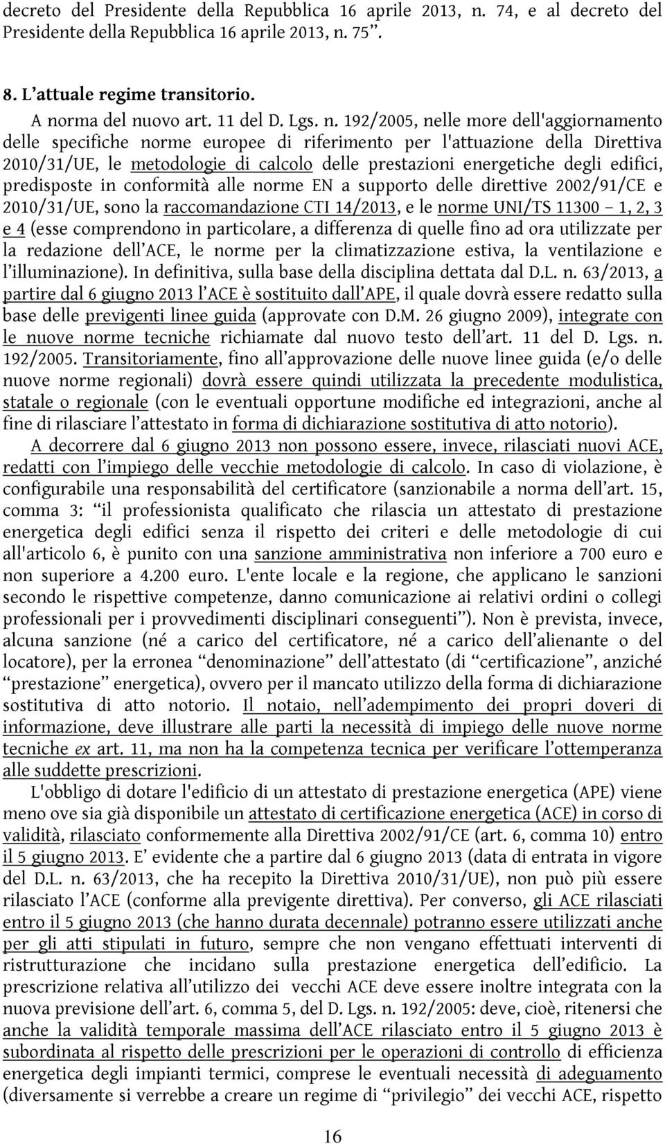 192/2005, nelle more dell'aggiornamento delle specifiche norme europee di riferimento per l'attuazione della Direttiva 2010/31/UE, le metodologie di calcolo delle prestazioni energetiche degli