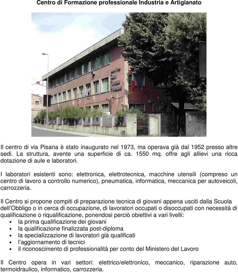 I laboratori esistenti sono: elettronica, elettrotecnica, macchine utensili (compreso un centro di lavoro a controllo numerico), pneumatica, informatica, meccanica per autoveicoli, carrozzeria.