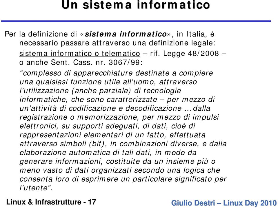 3067/99: complesso di apparecchiature destinate a compiere una qualsiasi funzione utile all uomo, attraverso l utilizzazione (anche parziale) di tecnologie informatiche, che sono caratterizzate per