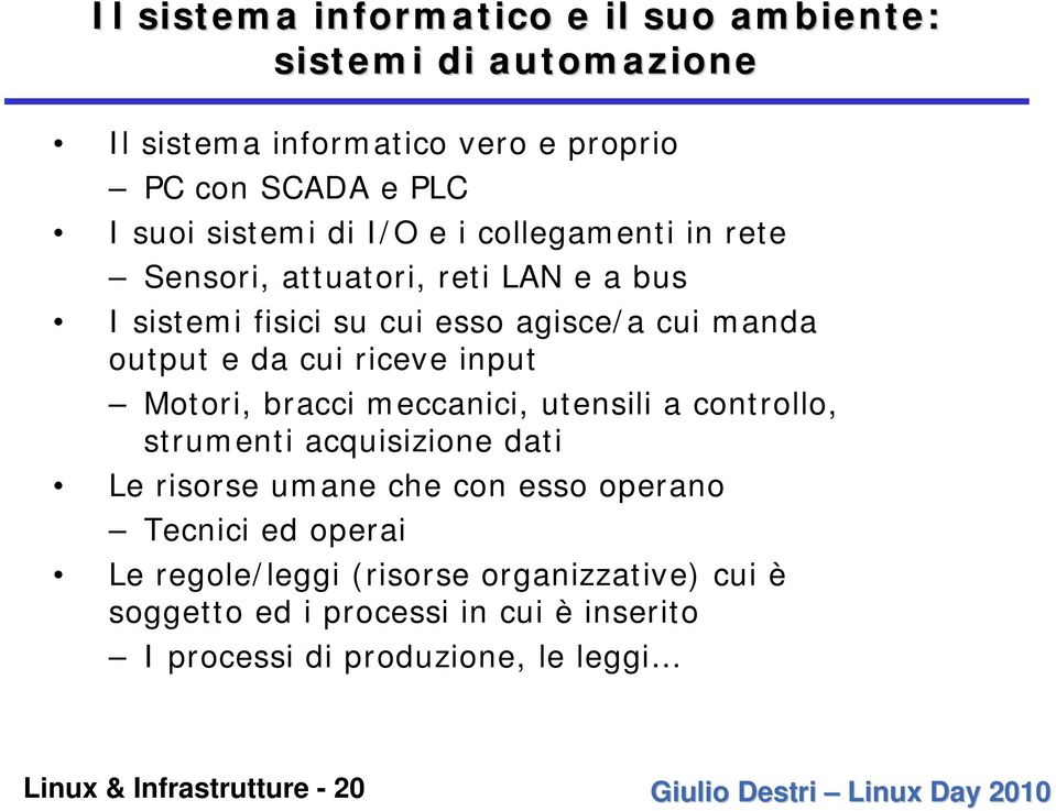 input Motori, bracci meccanici, utensili a controllo, strumenti acquisizione dati Le risorse umane che con esso operano Tecnici ed operai Le