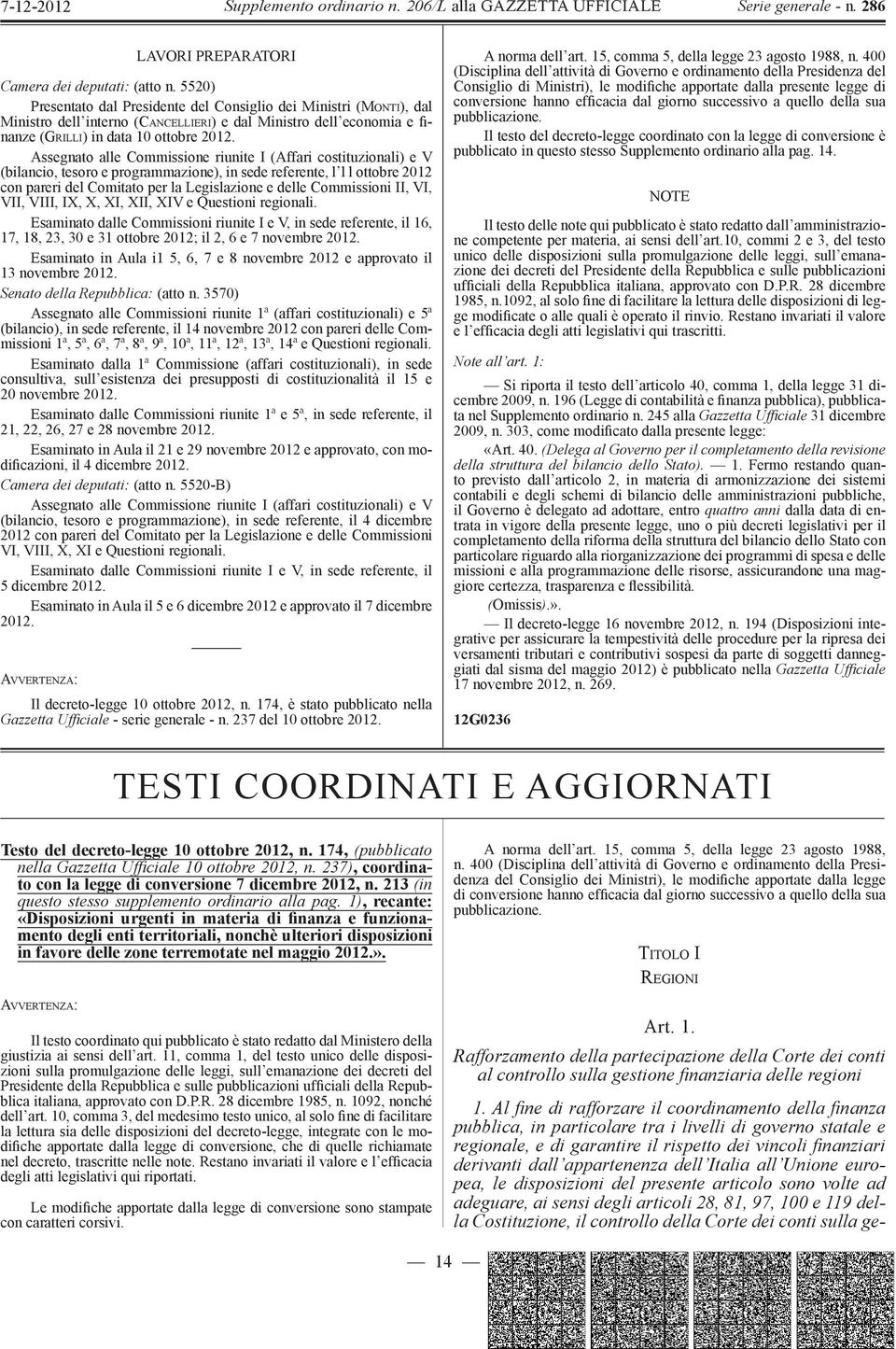 Assegnato alle Commissione riunite I (Affari costituzionali) e V (bilancio, tesoro e programmazione), in sede referente, l l l ottobre 2012 con pareri del Comitato per la Legislazione e delle