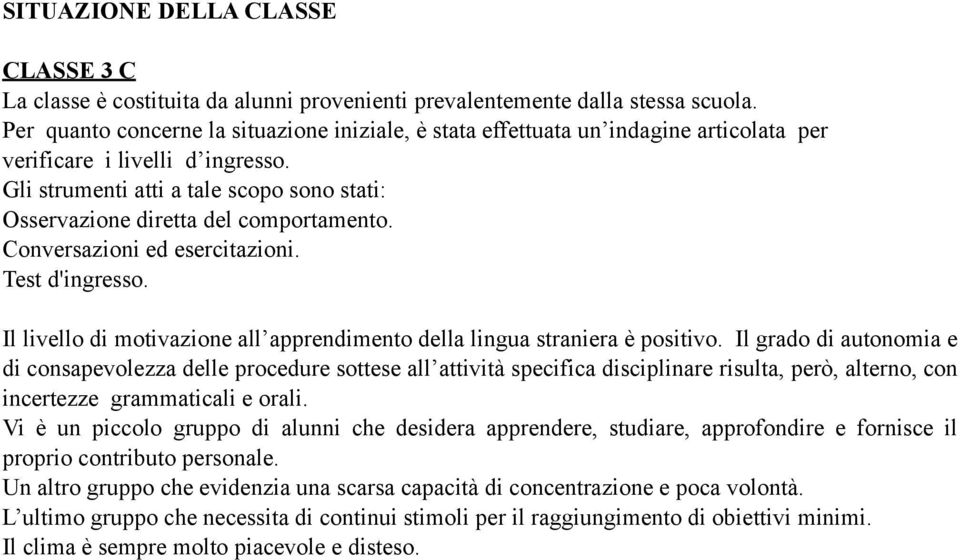 Gli strumenti atti a tale scopo sono stati: Osservazione diretta del comportamento. Conversazioni ed esercitazioni. Test d'ingresso.