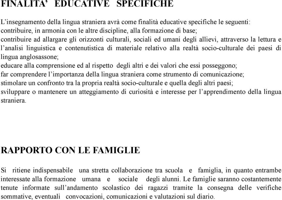 paesi di lingua anglosassone; educare alla comprensione ed al rispetto degli altri e dei valori che essi posseggono; far comprendere l importanza della lingua straniera come strumento di