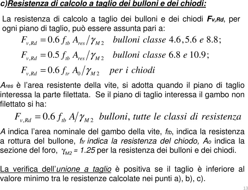 8; Ares è l area resistente della vite, si adotta quando il piano di taglio interessa la parte filettata. Se il piano di taglio interessa il gambo non filettato si ha: Fv Rd = 0.