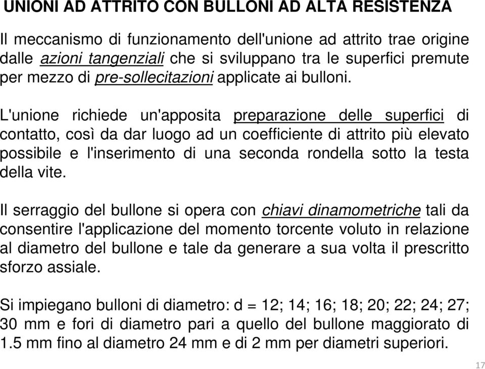 L'unione richiede un'apposita preparazione delle superfici di contatto, così da dar luogo ad un coefficiente di attrito più elevato possibile e l'inserimento di una seconda rondella sotto la testa