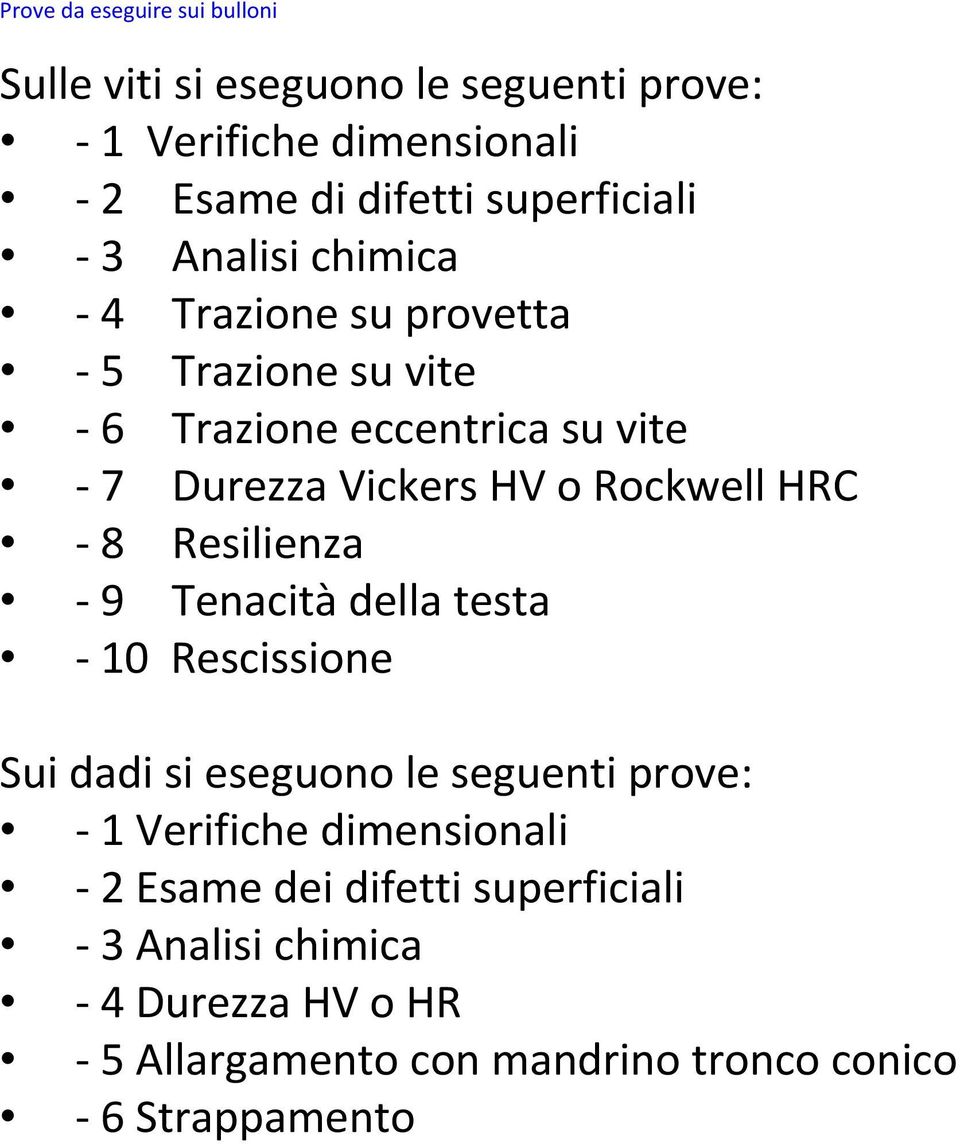 o RockwellHRC -8 Resilienza - 9 Tenacità della testa -10 Rescissione Sui dadi si eseguono le seguenti prove: - 1 Verifiche