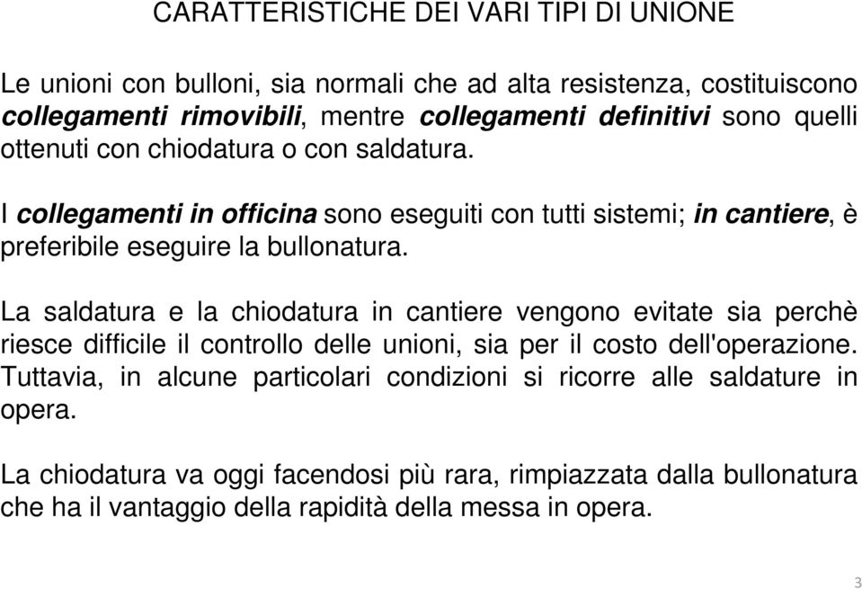 La saldatura e la chiodatura in cantiere vengono evitate sia perchè riesce difficile il controllo delle unioni, sia per il costo dell'operazione.