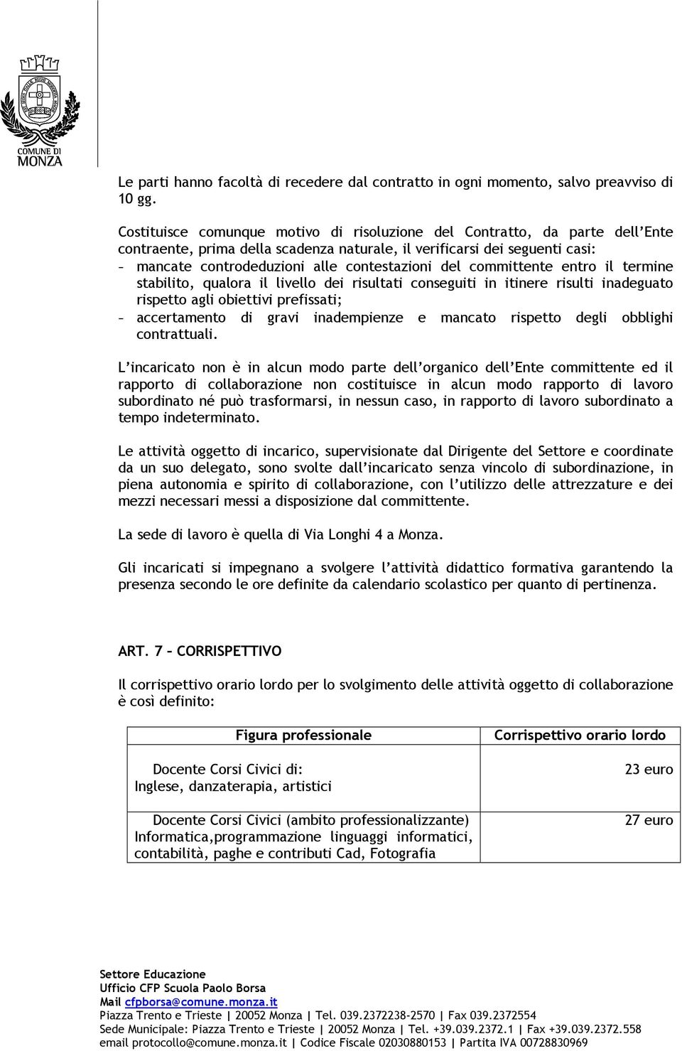 del committente entro il termine stabilito, qualora il livello dei risultati conseguiti in itinere risulti inadeguato rispetto agli obiettivi prefissati; - accertamento di gravi inadempienze e