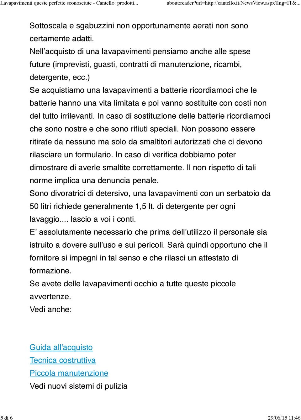 ) Se acquistiamo una lavapavimenti a batterie ricordiamoci che le batterie hanno una vita limitata e poi vanno sostituite con costi non del tutto irrilevanti.