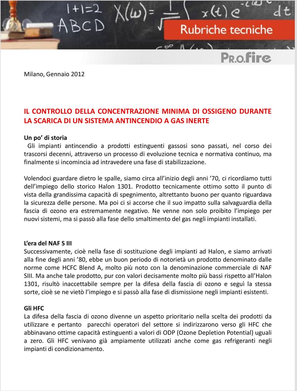 Volendoci guardare dietro le spalle, siamo circa all inizio degli anni 7, ci ricordiamo tutti dell impiego dello storico Halon 131.