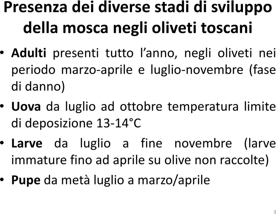 Uova da luglio ad ottobre temperatura limite di deposizione 13-14 C Larve da luglio a fine