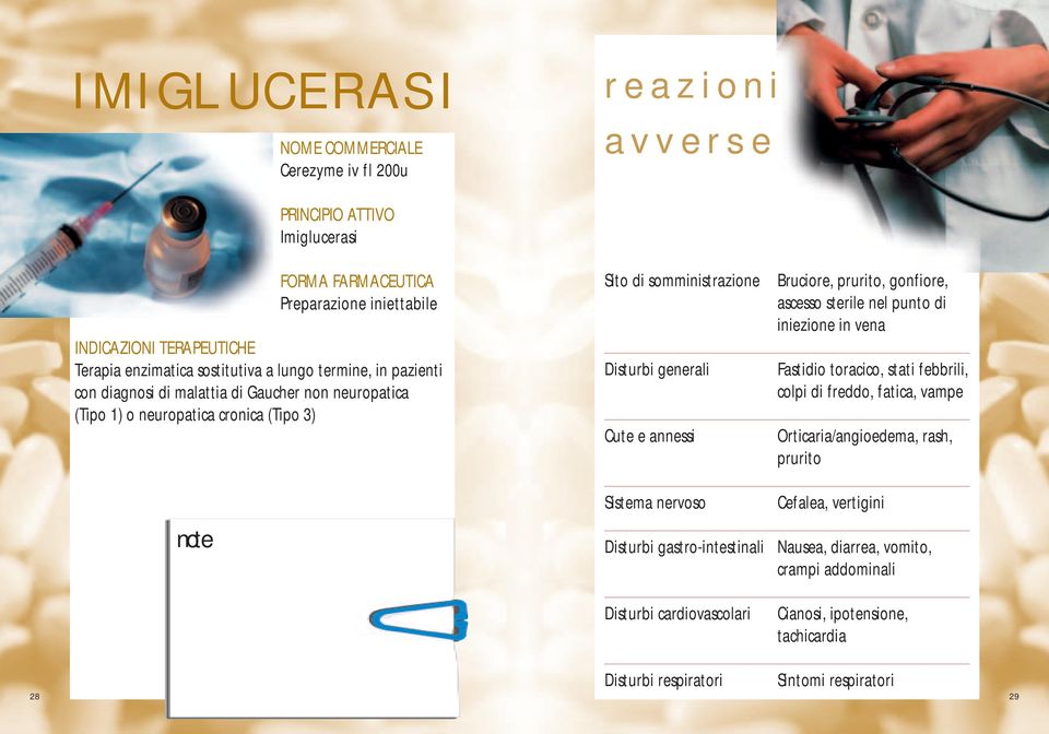 sterile nel punto di iniezione in vena Fastidio toracico, stati febbrili, colpi di freddo, fatica, vampe Orticaria/angioedema, rash, prurito Sistema nervoso Cefalea,