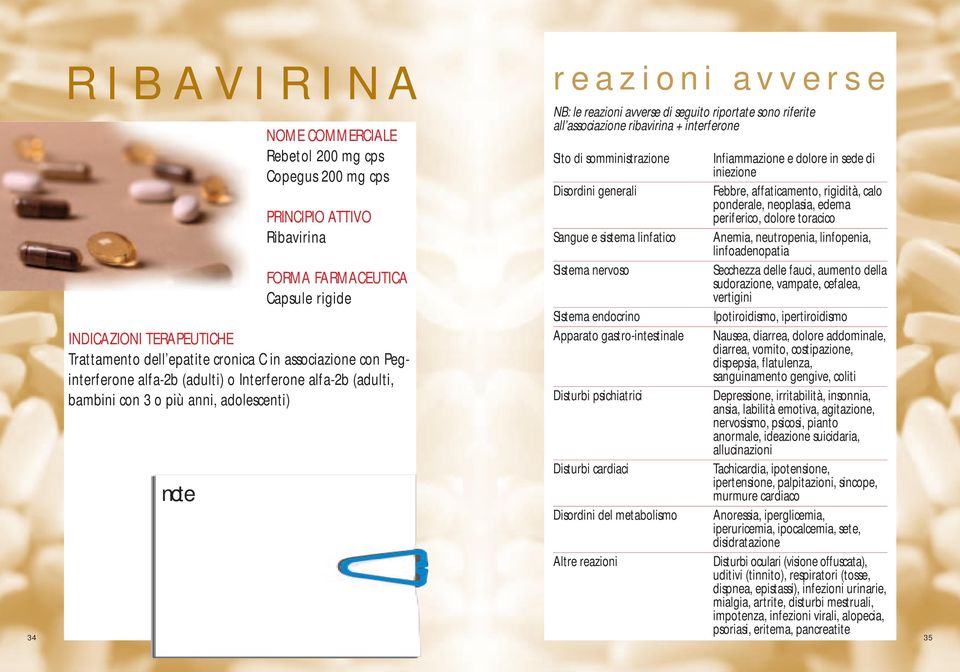 toracico Anemia, neutropenia, linfopenia, linfoadenopatia Capsule rigide Sistema nervoso Secchezza delle fauci, aumento della sudorazione, vampate, cefalea, vertigini Sistema endocrino Ipotiroidismo,